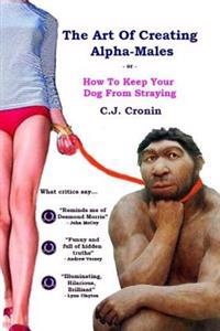 The Art of Creating Alpha Males: Or How to Keep Your Dog from Straying