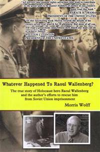 Whatever Happened to Raoul Wallenberg?: The True Story of Holocaust Hero Raul Wallenberg and the Author's Efforts to Rescue Him from Soviet Union Impr