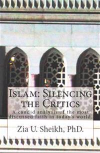 Islam: Silencing the Critics: A Candid Analysis of the Most Discussed Faith in Today's World.