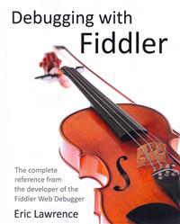 Debugging with Fiddler: The Complete Reference from the Creator of the Fiddler Web Debugger