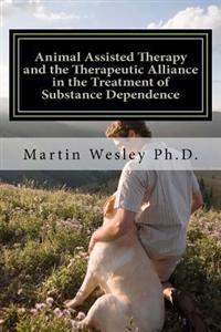 Animal Assisted Therapy and the Therapeutic Alliance in the Treatment of Substance Dependence: Using Animal Assisted Therapy with Drug Abuse Treatment