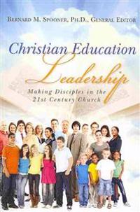 Christian Education Leadership: Making Disciples in the 21st Century Church