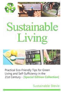 Sustainable Living -: Practical Eco-Friendly Tips for Green Living and Self-Sufficiency in the 21st Century - [Special Edition Collection]