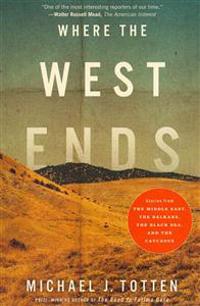 Where the West Ends: Stories from the Middle East, the Balkans, the Black Sea, and the Caucasus