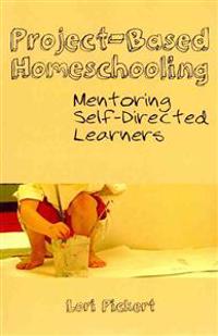 Project-Based Homeschooling: Mentoring Self-Directed Learners