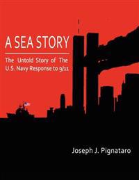 A Sea Story: The Untold Story of the U.S. Navy Response to 9/11.