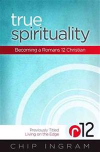 True Spirituality: Becoming a Romans 12 Christian