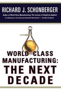 World Class Manufacturing: The Next Decade: Building Power, Strength, and Value