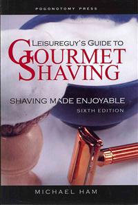Leisureguy's Guide to Gourmet Shaving - Sixth Edition: Shaving Made Enjoyable