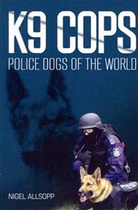 K9 Cops: Police Dogs of the World