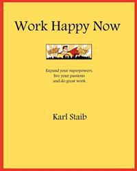 Work Happy Now: Expand Your Superpowers, Live Your Passions and Do Great Work.