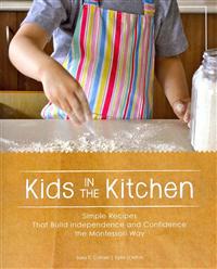 Kids in the Kitchen: Simple Recipes That Build Independence and Confidence the Montessori Way