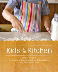 Kids in the Kitchen: Simple Recipes That Build Independence and Confidence the Montessori Way