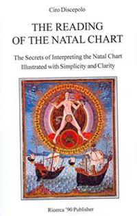 The Reading of the Natal Chart: The Secrets of Interpreting the Natal Chart Illustrated with Simplicity and Clarity