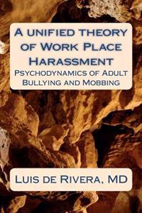 A Unified Theory of Work Place Harassment: Psychodynamics of Adult Bullying and Mobbing