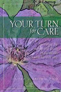 Your Turn for Care: Surviving the Aging and Death of the Adults Who Harmed You