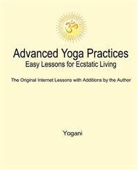 Advanced Yoga Practices - Easy Lessons for Ecstatic Living