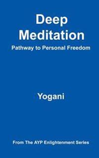 Deep Meditation - Pathway to Personal Freedom: (Ayp Enlightenment Series)