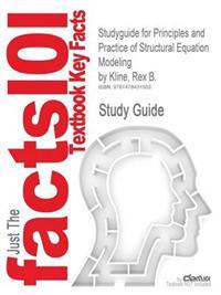 Studyguide for Principles and Practice of Structural Equation Modeling by Rex B. Kline, ISBN 9781606238769