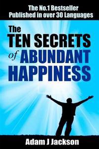 The Ten Secrets of Abundant Happiness: Ancient Wisdom for a Happier Life