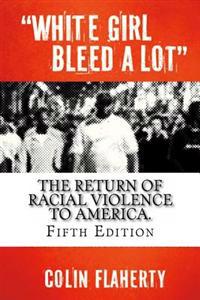 White Girl Bleed a Lot (5th Edition): The Return of Racial Violence and How the Media Ignore It.