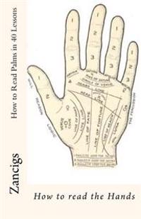 How to Read Palms in 40 Lessons: How to Read the Hands