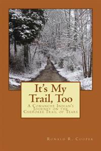 It's My Trail, Too: A Comanche Indian's Journey on the Cherokee Trail of Tears