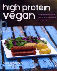 High Protein Vegan: Hearty Whole Food Meals, Raw Desserts and More