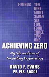 Achieving Zero: My Life and Love of Consulting Engineering