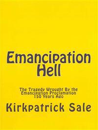 Emancipation Hell: The Tragedy Wrought by the Emancipation Proclamation 150 Years Ago