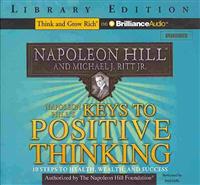 Napoleon Hill's Keys to Positive Thinking: 10 Steps to Health, Wealth, and Success