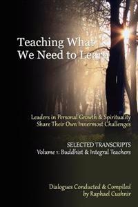 Teaching What We Need to Learn: Volume 1 - Buddhist and Integral Teachers