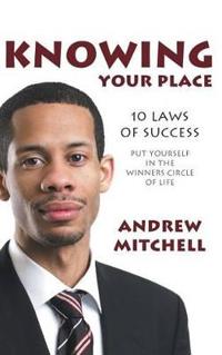 Knowing Your Place: 10 Laws of Success Put Yourself in the Winners Circle of Life