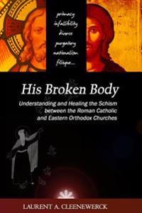 His Broken Body: Understanding and Healing the Schism Between the Roman Catholic