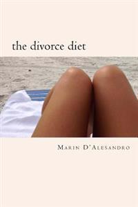 The Divorce Diet: How I Lost My Husband and 90+ Pounds and Gained a New Perspective on Myself, Life and Love. the How to Get Yourself B