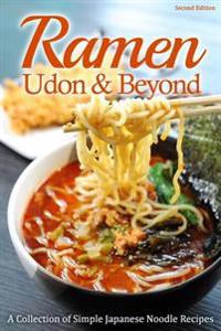 Ramen, Udon & Beyond: A Collection of Simple Japanese Noodle Recipes