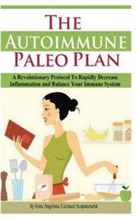 The Autoimmune Paleo Plan: A Revolutionary Protocol to Rapidly Decrease Inflammation and Balance Your Immune System