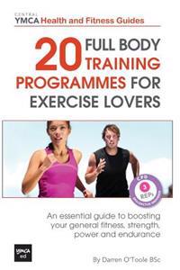 20 Full Body Training Programmes for Exercise Lovers: An Essential Guide to Boosting Your General Fitness, Strength, Power and Endurance