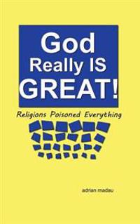 God Really Is Great! Religions Poisoned Everything