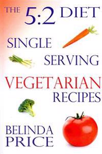 The 5: 2 Diet: Single-Serving Vegetarian Recipes