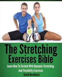 The Stretching Exercises Bible: Learn How to Stretch with Dynamic Stretching and Flexibility Exercises