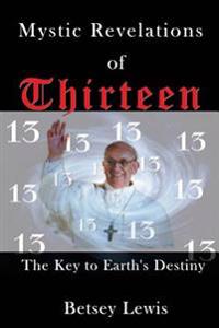 Mystic Revelations of Thirteen: The Key to Earth's Destiny
