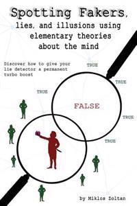 Spotting Fakers, Lies, and Illusions Using Elementary Theories about the Mind: Discover How to Give Your Lie Detector a Permanent Turbo Boost