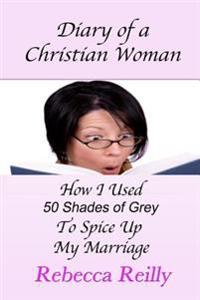 Diary of a Christian Woman: How I Used 50 Shades of Grey to Spice Up My Marriage