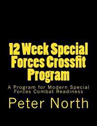 12 Week Special Forces Crossfit Program: A Crossfit Program for Modern Special Forces Combat Readiness