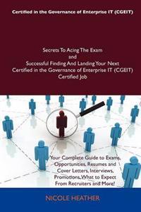 Certified in the Governance of Enterprise IT (CGEIT) Secrets To Acing The Exam and Successful Finding And Landing Your Next Certified in the Governance of Enterprise IT (CGEIT) Certified Job