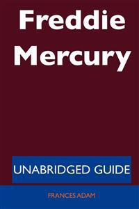 Freddie Mercury - Unabridged Guide