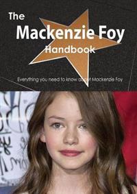 The MacKenzie Foy Handbook - Everything You Need to Know about MacKenzie Foy
