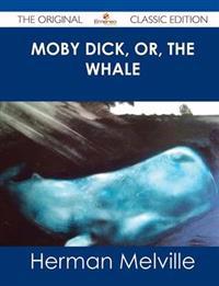 Moby Dick, Or, the Whale - The Original Classic Edition