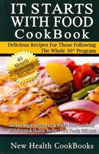 It Starts with Food Cookbook: The Low Sugar Gluten-Free & Whole Food Cookbook - 40 Delicious & Healthy Recipes Your Family Will Love